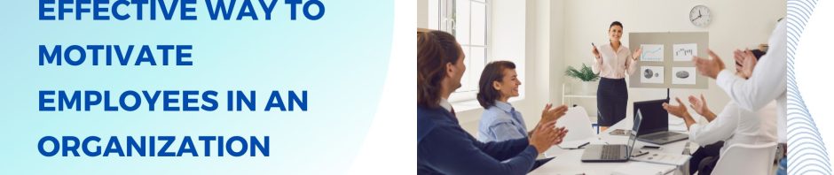Effective Way To Motivate Employees In an Organization
