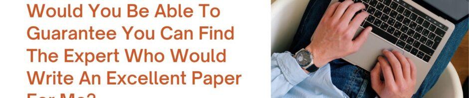 Would You Be Able To Guarantee You Can Find The Assignment Expert