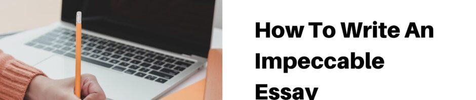 How To Write An Impeccable Essay