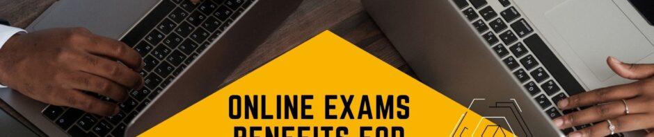 ONLINE EXAMS BENEFITS FOR STUDENTS