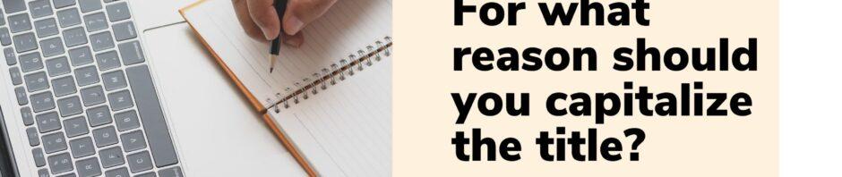 For what reason should you capitalize the title
