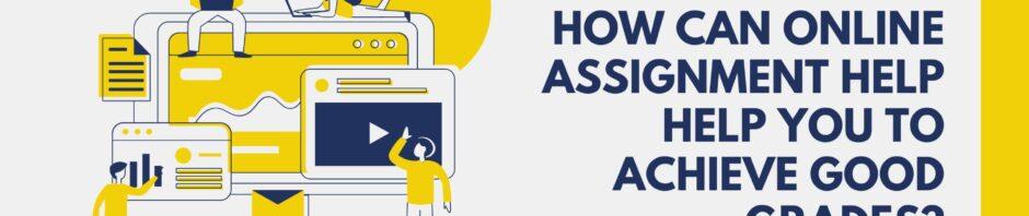 How Can Online Assignment Help Help You To Achieve Good Grades