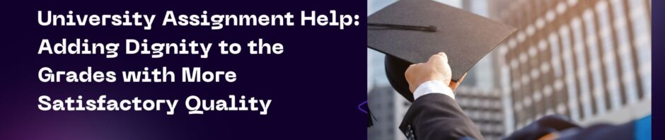 University Assignment Help Adding Dignity to the Grades
