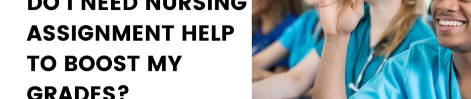 Do I Need Nursing Assignment Help To Boost My Grades
