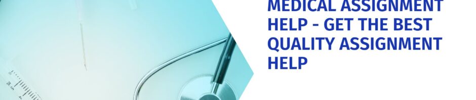 MEDICAL ASSIGNMENT HELP - GET THE BEST QUALITY ASSIGNMENT HELP