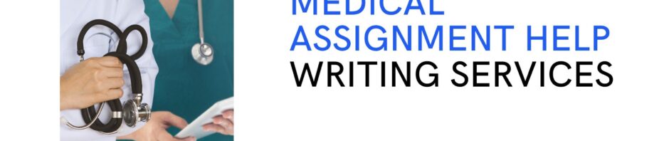 GET THE BEST MEDICAL ASSIGNMENT HELP WRITING SERVICES