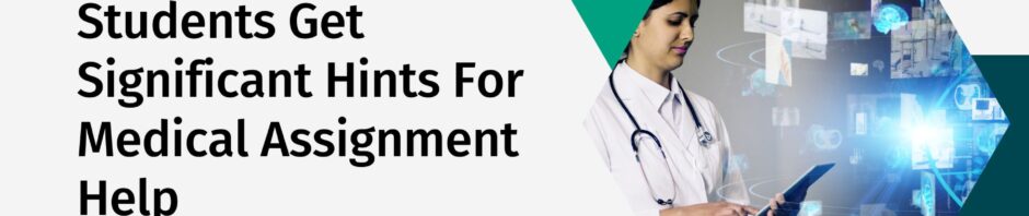 Students Get Significant Hints For Medical Assignment Help
