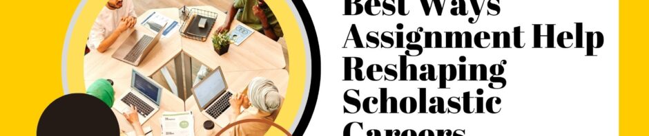 Best Ways Assignment Help Reshaping Scholastic Careers