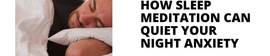 How Sleep Meditation Can Quiet Your Night Anxiety