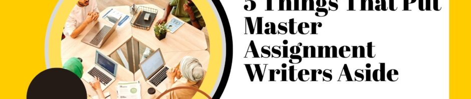 5 Things That Put Master Assignment Writers Aside