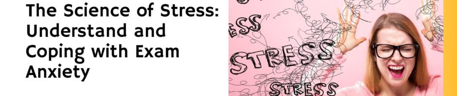 The Science of Stress Understanding and Coping with Exam Anxiety