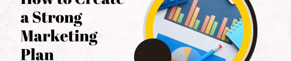 How to Create a Strong Marketing Plan
